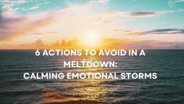 6 Actions To Avoid During A Meltdown or Tantrum: Calming Emotional Storms